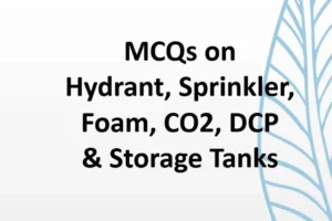 Read more about the article MCQ’s on Fire fighting installations like Hydrant, Sprinkler, Foam, DCP, CO2 & Storage Tanks