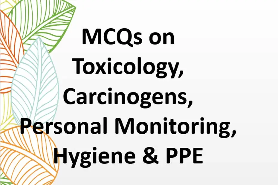 Read more about the article MCQ on Toxicology, Carcinogens, Effects, Personal Monitoring & Hygiene & PPE